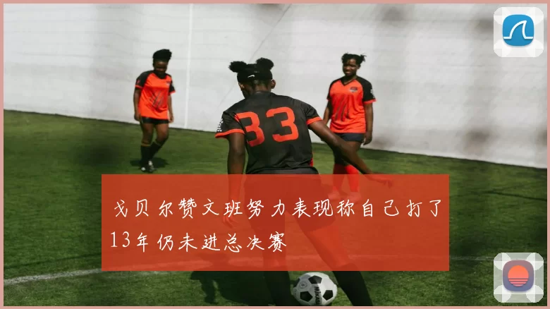 戈贝尔赞文班努力表现称自己打了13年仍未进总决赛